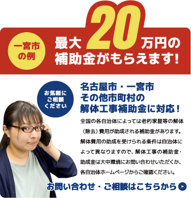 全国の各自治体によっては老朽家屋等の解体(除却)費用が助成される場合があります。解体費用の助成を受けられる条件は自治体によって異なりますので、大中環境にお問い合わせいただくか、物件の所在する自治体のホームページからご確認ください。